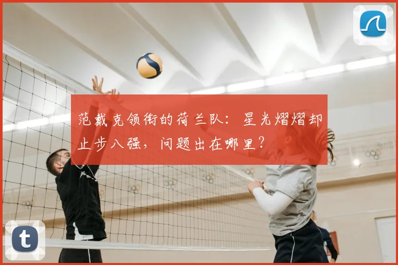 范戴克领衔的荷兰队：星光熠熠却止步八强，问题出在哪里？