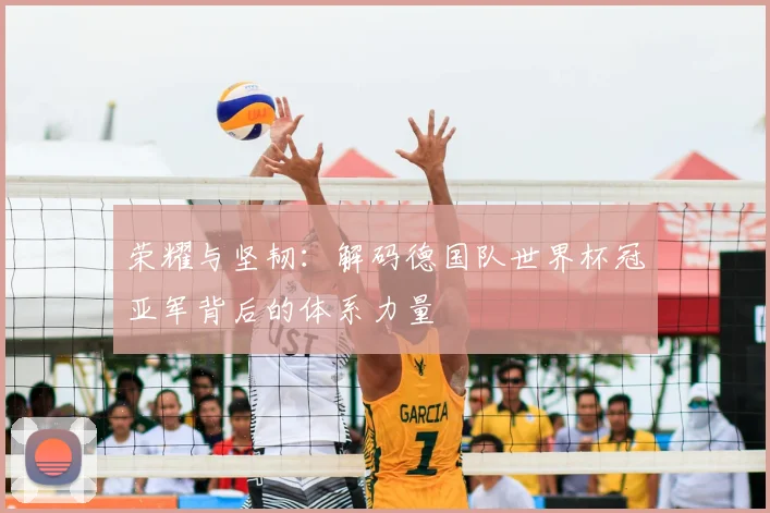 荣耀与坚韧：解码德国队世界杯冠亚军背后的体系力量