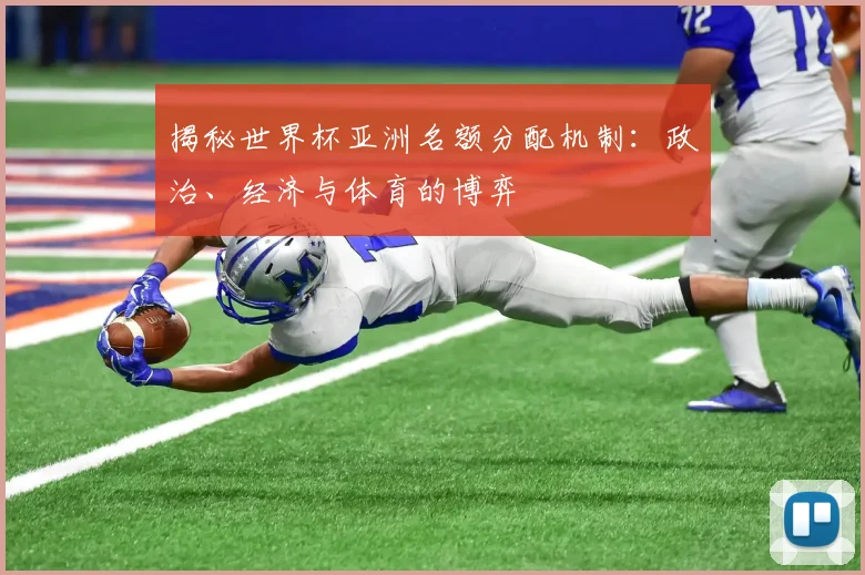 揭秘世界杯亚洲名额分配机制：政治、经济与体育的博弈