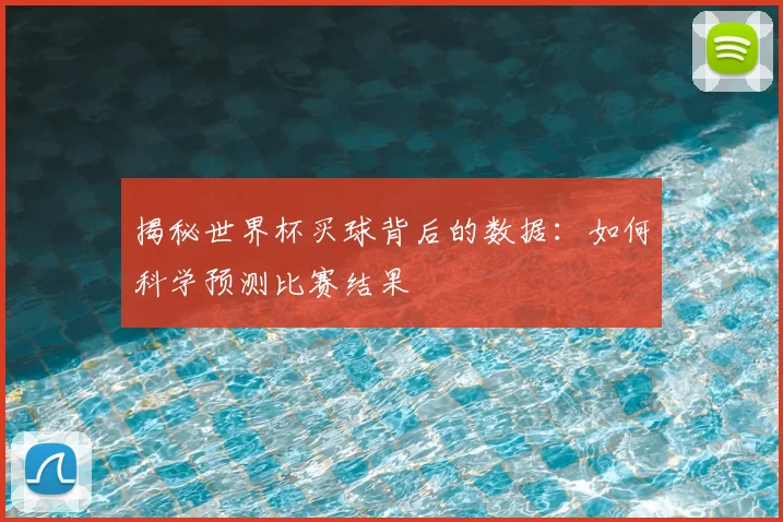 揭秘世界杯买球背后的数据：如何科学预测比赛结果