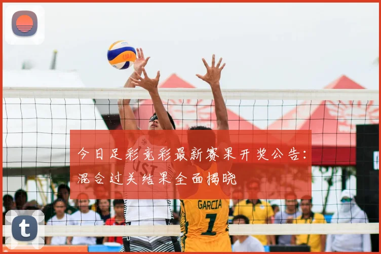 今日足彩竞彩最新赛果开奖公告：混合过关结果全面揭晓