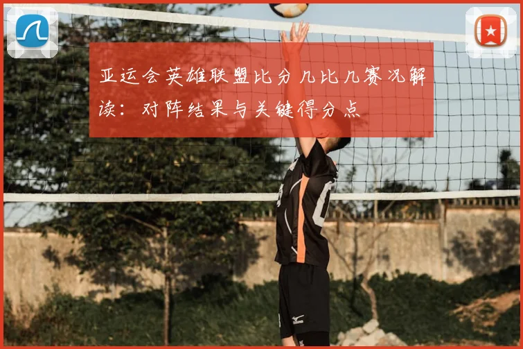 亚运会英雄联盟比分几比几赛况解读：对阵结果与关键得分点