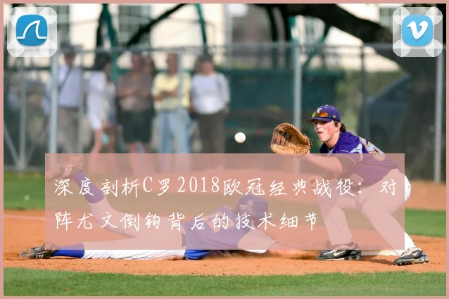 深度剖析C罗2018欧冠经典战役：对阵尤文倒钩背后的技术细节