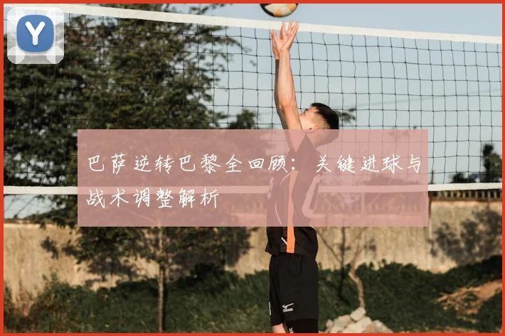 巴萨逆转巴黎全回顾：关键进球与战术调整解析