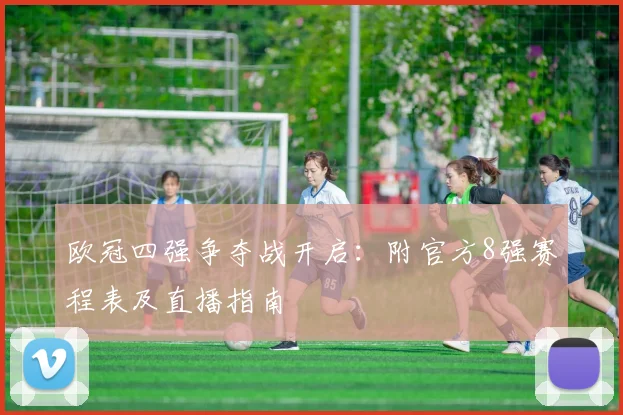 欧冠四强争夺战开启：附官方8强赛程表及直播指南