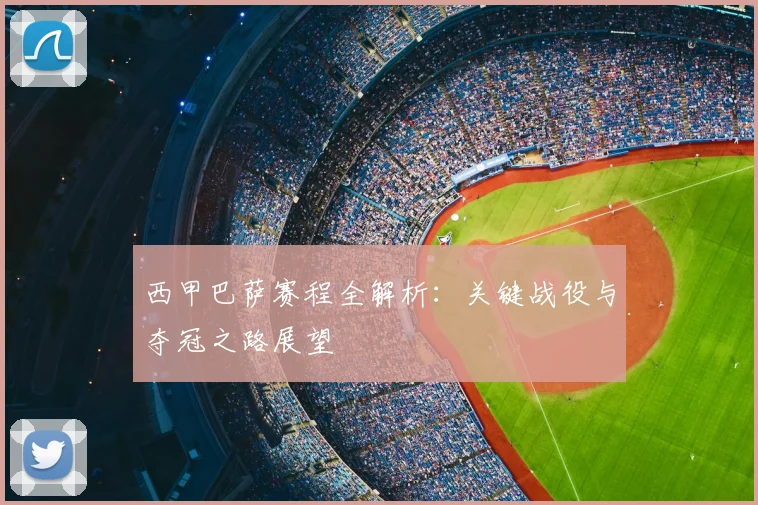 西甲巴萨赛程全解析：关键战役与夺冠之路展望